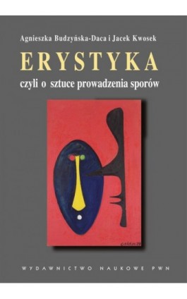 Erystyka czyli o sztuce prowadzenia sporów - Agnieszka Budzyńska-Daca - Ebook - 978-83-01-16922-0