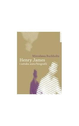Henry James i sztuka auto/biografii - Mirosława Buchholtz - Ebook - 978-83-231-2639-3