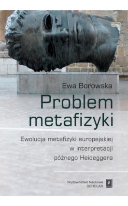 Problem metafizyki. Ewolucja metafizyki europejskiej w interpretacji późnego Heideggera - Ewa Borowska - Ebook - 978-83-7383-317-3