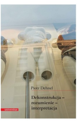 Dekonstrukcja - rozumienie - interpretacja. - Piotr Dehnel - Ebook - 978-83-242-1048-0