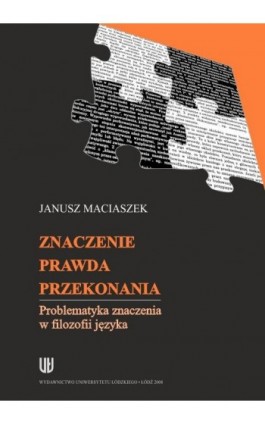 Znaczenie, prawda, przekonania. Problematyka znaczenia w filozofii języka - Janusz Maciaszek - Ebook - 978-83-7525-199-9