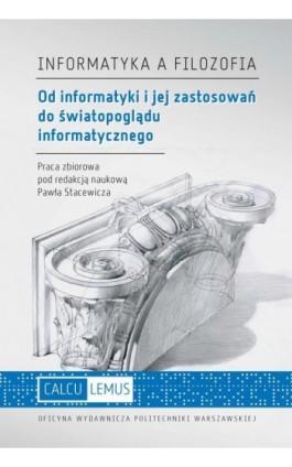 Informatyka a filozofia. Od informatyki i jej zastosowań do światopoglądu informatycznego - Ebook - 978-83-7814-669-8