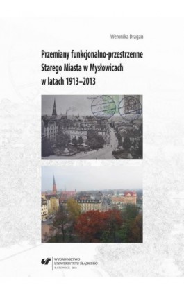 Przemiany funkcjonalno-przestrzenne Starego Miasta w Mysłowicach w latach 1913–2013 - Weronika Dragan - Ebook - 978-83-8012-885-9