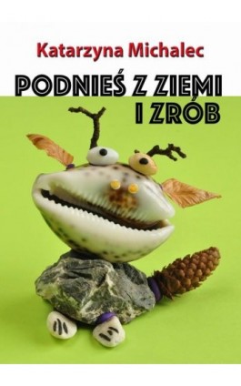 Podnieś z ziemi i zrób - Katarzyna Michalec - Ebook - 978-83-7859-888-6