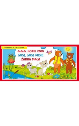 A-a-a kotki dwa Jadą jadą misie Żabka mała Wierszyki dla maluchów - Praca zbiorowa - Ebook - 978-83-7898-447-4