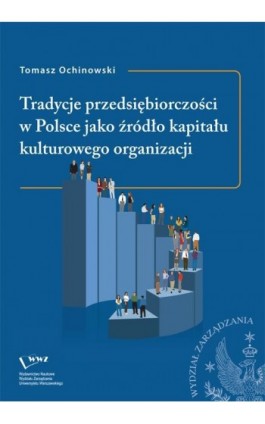 Tradycje przedsiębiorczości w Polsce jako źródło kapitału kulturowego organizacji - Tomasz Ochinowski - Ebook - 978-83-63962-32-6