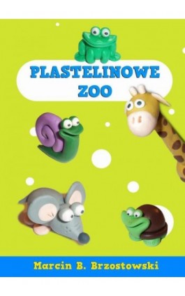 Plastelinowe zoo - Marcin B. Brzostowski - Ebook - 978-83-940846-1-5