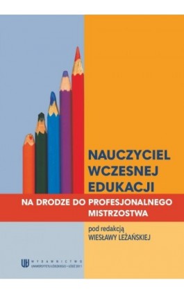Nauczyciel wczesnej edukacji. Na drodze do profesjonalnego mistrzostwa - Wiesława Leżańska - Ebook - 978-83-7525-527-0