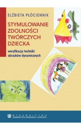 Stymulowanie zdolności twórczych dziecka - weryfikacja techniki obrazków dynamicznych - Elżbieta Płóciennik - Ebook - 978-83-7525-523-2