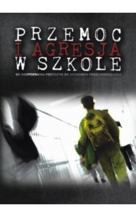 Przemoc i agresja w szkole. Od rozpoznania przyczyn do sposobów przeciwdziałania - Ebook - 978-83-7405-561-1