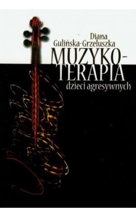 Muzykoterapia dzieci agresywnych - Diana Gulińska-Grzeluszka - Ebook - 978-83-7405-553-6