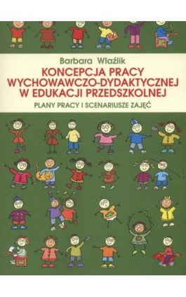 Koncepcja pracy wychowawczo-dydaktycznej w edukacji przedszkolnej - Barbara Wlaźlik - Ebook - 978-83-7405-537-6