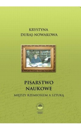 Pisarstwo naukowe. Między rzemiosłem a sztuką - Krystyna Duraj-Nowakowa - Ebook - 978-83-64788-82-6