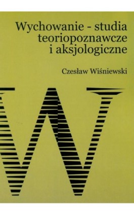 Wychowanie – studia teoriopoznawcze i aksjologiczne - Czesław Wiśniewski - Ebook - 978-83-7405-563-5