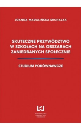 Skuteczne przywództwo w szkołach na obszarach zaniedbanych społecznie. Studium porównawcze - Joanna Madalińska-Michalak - Ebook - 978-83-7525-742-7