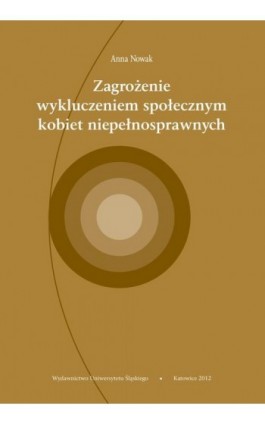 Zagrożenie wykluczeniem społecznym kobiet niepełnosprawnych - Anna Nowak - Ebook - 978-83-8012-028-0