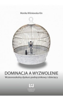 Dominacja a wyzwolenie. Wczesnoszkolny dyskurs podręcznikowy i dziecięcy - Monika Wiśniewska-Kin - Ebook - 978-83-7525-794-6