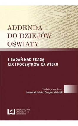 Addenda do dziejów oświaty. Z badań nad prasą XIX i początków XX wieku - Iwonna Michalska - Ebook - 978-83-7969-342-9