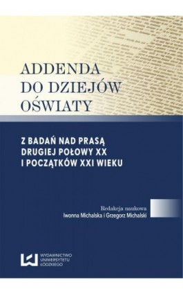 Addenda do dziejów oświaty. Z badań nad prasą drugiej połowy XX i początków XXI wieku - Iwonna Michalska - Ebook - 978-83-7969-344-3