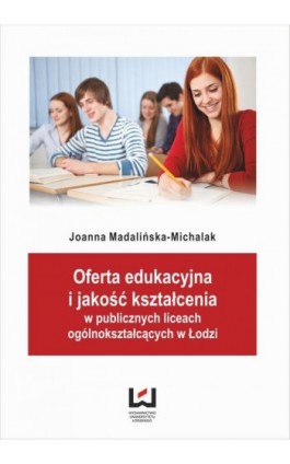 Oferta edukacyjna i jakość kształcenia w publicznych liceach ogólnokształcących w Łodzi - Joanna Madalińska-Michalak - Ebook - 978-83-7525-921-6