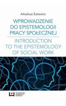 Wprowadzenie do epistemologii pracy społecznej - Arkadiusz Żukiewicz - Ebook - 978-83-7969-486-0