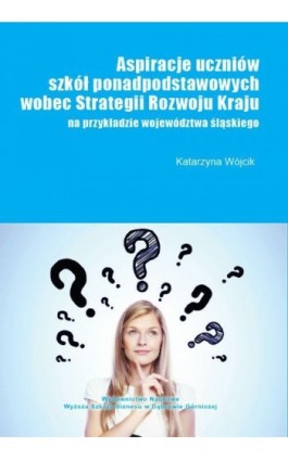 Aspiracje uczniów szkół ponadpodstawowych wobec strategii rozwoju kraju (na przykładzie województwa śląskiego) - Wójcik Katarzyna - Ebook - 978-83-64927-36-2