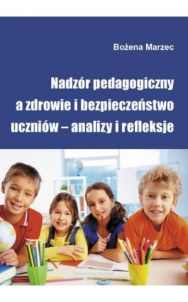 Nadzór pedagogiczny a zdrowie i bezpieczeństwo uczniów – analizy i refleksje - Bożena Marzec - Ebook - 978-83-64927-96-6