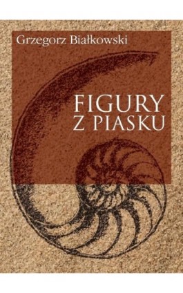 Figury z piasku - Grzegorz Białkowski - Ebook - 978-83-235-1908-9
