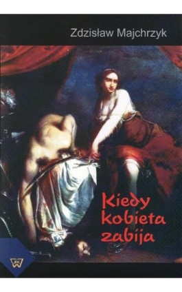 Kiedy kobieta zabija - Zdzisław Majchrzyk - Ebook - 978-83-7072-578-5