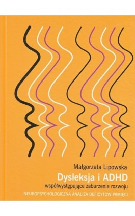 Dysleksja i ADHD współwystępujące zaburzenia rozwoju - Małgorzata Lipowska - Ebook - 978-83-7383-561-0