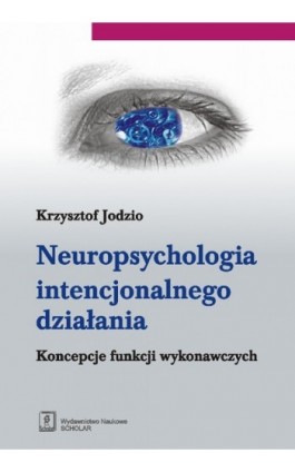 Neuropsychologia intencjonalnego działania - Krzysztof Jodzio - Ebook - 978-83-7383-293-0