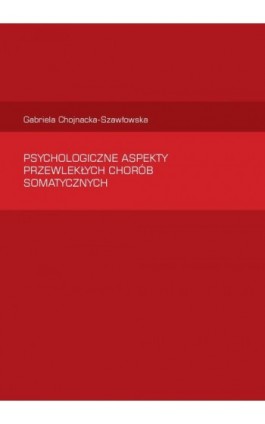 Psychologiczne aspekty  przewlekłych chorób somatycznych - Gabriela Chojnacka-Szawłowska - Ebook - 978-83-62855-11-7