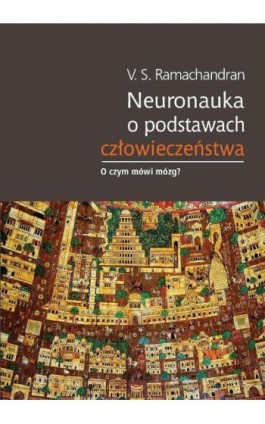 Neuronauka o podstawach człowieczeństwa - Vilayanur S. Ramachandran - Ebook - 978-83-235-2950-7