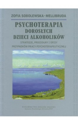 Psychoterapia Dorosłych Dzieci Alkoholików - Zofia Sobolewska-Mellibruda - Ebook - 978-83-60747-85-8