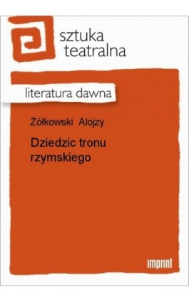 Dziedzic tronu rzymskiego - Alojzy Żółkowski - Ebook - 978-83-270-1860-1