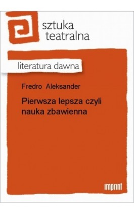 Pierwsza lepsza czyli nauka zbawienna - Aleksander Fredro - Ebook - 978-83-270-0392-8