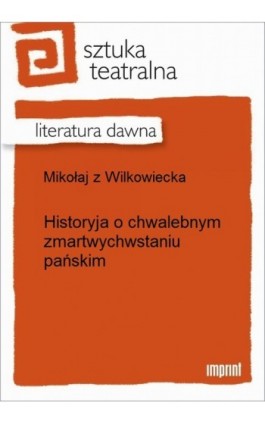 Historyja o chwalebnym zmartwychwstaniu pańskim - Mikołaj z Wilkowiecka - Ebook - 978-83-270-2615-6