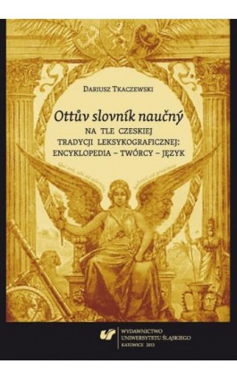 „Ottuv slovník naucný” na tle czeskiej tradycji leksykograficznej: encyklopedia – twórcy – język - Dariusz Tkaczewski - Ebook - 978-83-8012-111-9