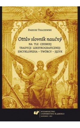 „Ottuv slovník naucný” na tle czeskiej tradycji leksykograficznej: encyklopedia – twórcy – język - Dariusz Tkaczewski - Ebook - 978-83-8012-111-9