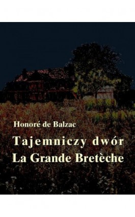 Tajemniczy dwór. La Grande Breteche - Honoré de Balzac - Ebook - 978-83-7950-145-8