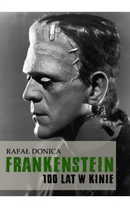 Frankenstein 100 lat w kinie - Rafał Donica - Ebook - 978-83-7859-669-1