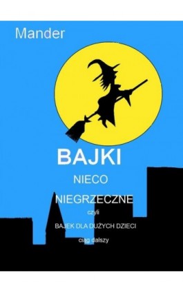 Bajki nieco niegrzeczne, czyli Bajek dla dużych dzieci ciąg dalszy - Mander - Ebook - 978-83-7859-358-4