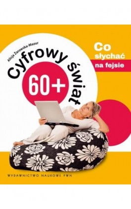 Cyfrowy świat 60+. Co słychać na fejsie - Alicja Żarowska-Mazur - Ebook - 978-83-01-17696-9