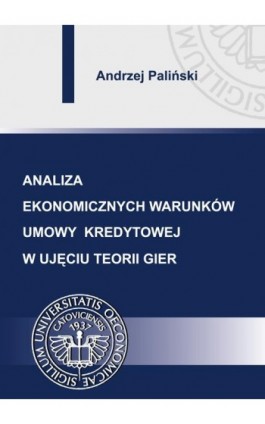 Analiza ekonomicznych warunków umowy kredytowej w ujęciu teorii gier - Andrzej Paliński - Ebook - 978-83-7875-081-9