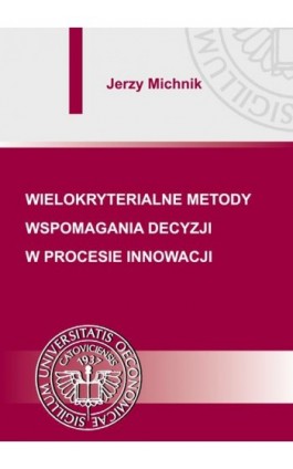 Wielokryterialne metody wspomagania decyzji w procesie innowacji - Jerzy Michnik - Ebook - 978-83-7875-082-6