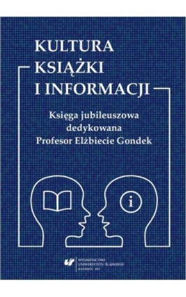Kultura książki i informacji. Księga jubileuszowa dedykowana Profesor Elżbiecie Gondek - Ebook - 978-83-226-3096-9