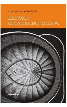 Leksykon konwergencji mediów - Katarzyna Kopecka-Piech - Ebook - 978-83-242-2809-6