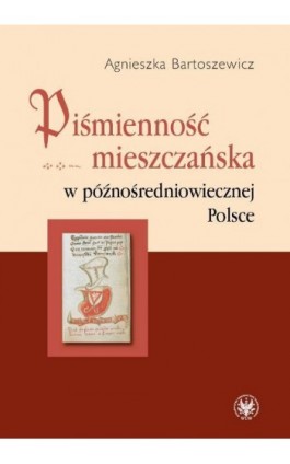 Piśmienność mieszczańska w późnośredniowiecznej Polsce - Agnieszka Bartoszewicz - Ebook - 978-83-235-3052-7