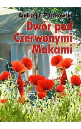 Dwór pod Czerwonymi Makami - Andrzej F. Paczkowski - Ebook - 978-83-7859-571-7