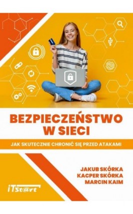 Bezpieczeństwo w sieci – Jak skutecznie chronić się przed atakami - Jakub Skórka - Ebook - 978-83-65645-27-2